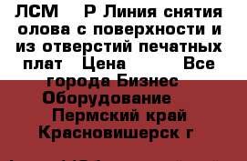 ЛСМ – 1Р Линия снятия олова с поверхности и из отверстий печатных плат › Цена ­ 111 - Все города Бизнес » Оборудование   . Пермский край,Красновишерск г.